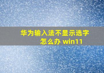 华为输入法不显示选字 怎么办 win11